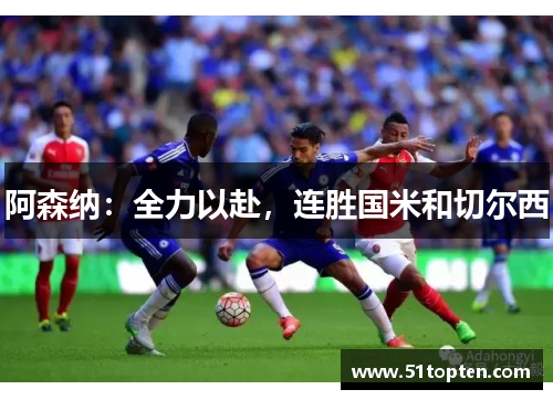 阿森纳：全力以赴，连胜国米和切尔西